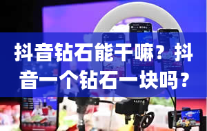 抖音钻石能干嘛？抖音一个钻石一块吗？