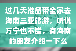 过几天准备带全家去海南三亚旅游，听说万宁也不错，有海南的朋友介绍一下么