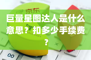 巨量星图达人是什么意思？扣多少手续费？