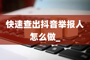 快速查出抖音举报人怎么做_