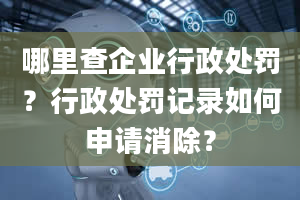 哪里查企业行政处罚？行政处罚记录如何申请消除？