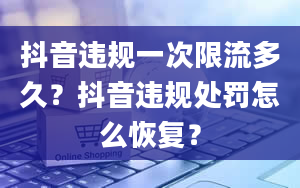 抖音违规一次限流多久？抖音违规处罚怎么恢复？