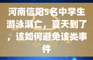 河南信阳5名中学生游泳溺亡，夏天到了，该如何避免该类事件