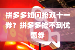 拼多多如何抢双十一券？拼多多抢不到优惠券