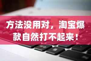 方法没用对，淘宝爆款自然打不起来！