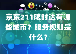 京东211限时达有哪些城市？服务规则是什么？