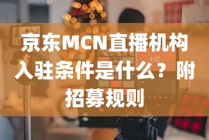 京东MCN直播机构入驻条件是什么？附招募规则