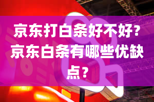 京东打白条好不好？京东白条有哪些优缺点？