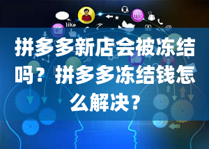 拼多多新店会被冻结吗？拼多多冻结钱怎么解决？