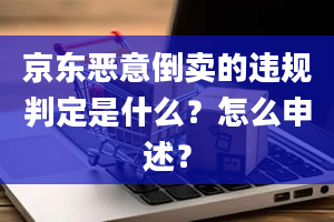 京东恶意倒卖的违规判定是什么？怎么申述？