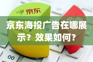 京东海投广告在哪展示？效果如何？