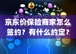 京东价保险商家怎么签约？有什么约定？