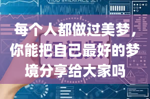 每个人都做过美梦，你能把自己最好的梦境分享给大家吗