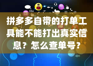 拼多多自带的打单工具能不能打出真实信息？怎么查单号？