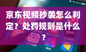 京东视频抄袭怎么判定？处罚规则是什么？