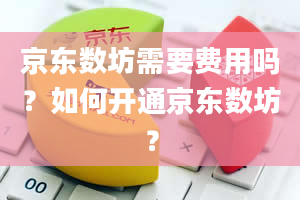 京东数坊需要费用吗？如何开通京东数坊？