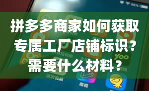 拼多多商家如何获取专属工厂店铺标识？需要什么材料？