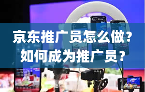 京东推广员怎么做？如何成为推广员？