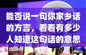 能否说一句你家乡话的方言，看看有多少人知道这句话的意思