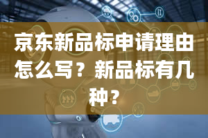 京东新品标申请理由怎么写？新品标有几种？