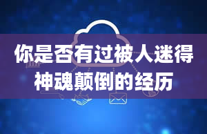 你是否有过被人迷得神魂颠倒的经历