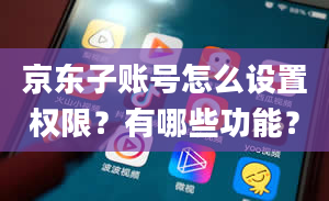 京东子账号怎么设置权限？有哪些功能？