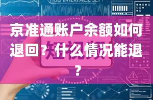 京准通账户余额如何退回？什么情况能退？