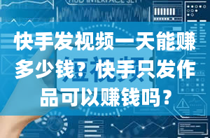 快手发视频一天能赚多少钱？快手只发作品可以赚钱吗？