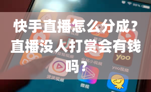 快手直播怎么分成？直播没人打赏会有钱吗？