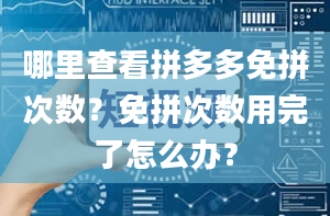 哪里查看拼多多免拼次数？免拼次数用完了怎么办？