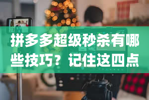 拼多多超级秒杀有哪些技巧？记住这四点