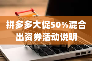 拼多多大促50%混合出资券活动说明