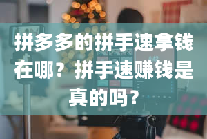 拼多多的拼手速拿钱在哪？拼手速赚钱是真的吗？