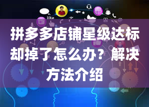 拼多多店铺星级达标却掉了怎么办？解决方法介绍