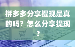 拼多多分享提现是真的吗？怎么分享提现？