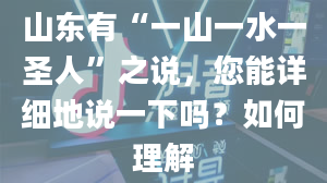 山东有“一山一水一圣人”之说，您能详细地说一下吗？如何理解