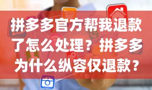 拼多多官方帮我退款了怎么处理？拼多多为什么纵容仅退款？