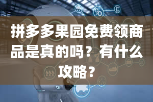 拼多多果园免费领商品是真的吗？有什么攻略？