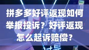 拼多多好评返现如何举报投诉？好评返现怎么起诉赔偿？