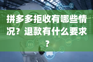 拼多多拒收有哪些情况？退款有什么要求？