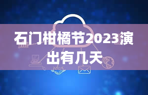 石门柑橘节2023演出有几天