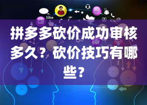 拼多多砍价成功审核多久？砍价技巧有哪些？