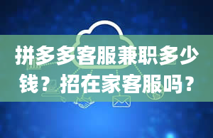 拼多多客服兼职多少钱？招在家客服吗？