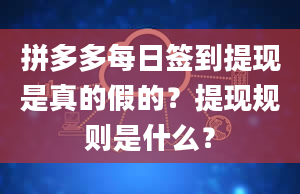 拼多多每日签到提现是真的假的？提现规则是什么？