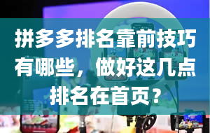 拼多多排名靠前技巧有哪些，做好这几点排名在首页？