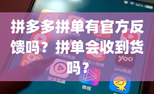 拼多多拼单有官方反馈吗？拼单会收到货吗？