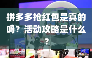 拼多多抢红包是真的吗？活动攻略是什么？