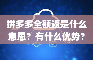 拼多多全额返是什么意思？有什么优势？