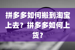 拼多多如何搬到淘宝上去？拼多多如何上货？