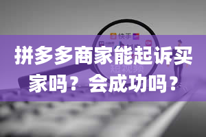 拼多多商家能起诉买家吗？会成功吗？